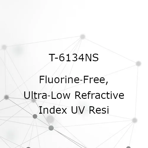 T-6134NS – Fluorine‑Free, Ultra‑Low Refractive Index UV Resin With Hollow Silica